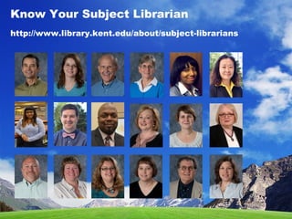 Know Your Subject Librarian
http://www.library.kent.edu/about/subject-librarians
 