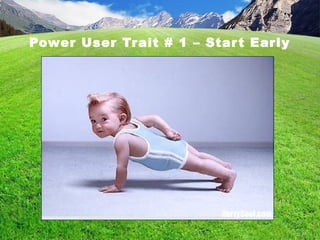 Power User Trait # 1 – Start Early
 