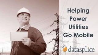 Helping
Power
Utilities
Go Mobile
 