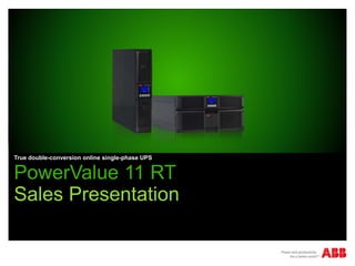 PowerValue 11 RT
Sales Presentation
True double-conversion online single-phase UPS
 
