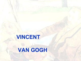 VINCENT
VAN GOGH

 