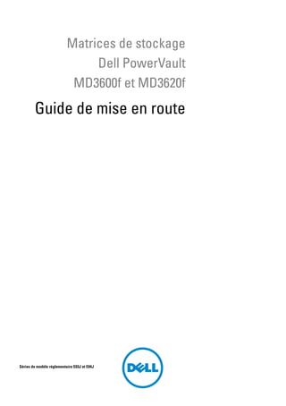 Matrices de stockage
Dell PowerVault
MD3600f et MD3620f
Guide de mise en route
Séries de modèle réglementaire E03J et E04J
 