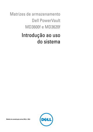 Matrizes de armazenamento
Dell PowerVault
MD3600f e MD3620f
Introdução ao uso
do sistema
Modelo de normalização séries E03J e E04J
 