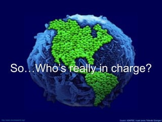 So…Who‘s really in charge?



http://www.microbeworld.org/
 