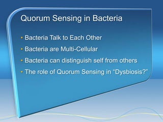 Quorum Sensing in Bacteria

• Bacteria Talk to Each Other
• Bacteria are Multi-Cellular
• Bacteria can distinguish self from others
• The role of Quorum Sensing in ―Dysbiosis?‖
 