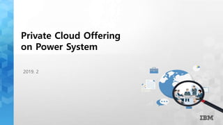 2019. 2
Private Cloud Offering
on Power System
 