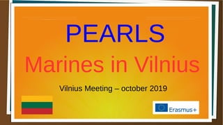 PEARLS
Vilnius Meeting – october 2019
Marines in Vilnius
 