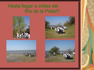 Hasta llegar a orillas del Río de la Plata!!!