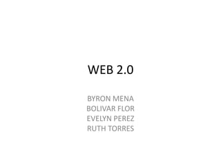 WEB 2.0

BYRON MENA
BOLIVAR FLOR
EVELYN PEREZ
RUTH TORRES
 