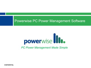 Powerwise PC Power Management Software




                  PC Power Management Made Simple




CONFIDENTIAL
 