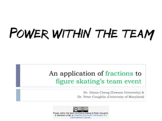 An application of fractions to
figure skating’s team event
Dr. Diana Cheng (Towson University) &
Dr. Peter Coughlin (University of Maryland)
 