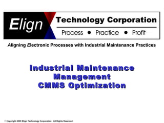 Industrial Maintenance Management CMMS Optimization A ligning  E lectronic Processes with Industrial Maintenance Practices 