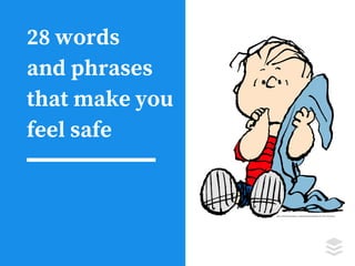 28 words
and phrases
that make you
feel safe
 
