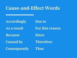 Cause-and-Effect Words
Accordingly
As a result
Because
Caused by
Consequently
Due to
For this reason
Since
Therefore
Thus
 
