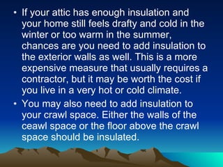 <ul><li>If your attic has enough insulation and your home still feels drafty and cold in the winter or too warm in the sum...