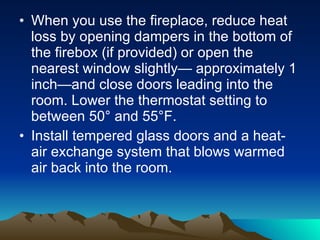 <ul><li>When you use the fireplace, reduce heat loss by opening dampers in the bottom of the firebox (if provided) or open...