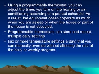 <ul><li>Using a programmable thermostat, you can adjust the times you turn on the heating or air-conditioning according to...