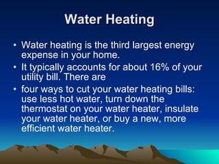 Water Heating <ul><li>Water heating is the third largest energy expense in your home. </li></ul><ul><li>It typically accou...