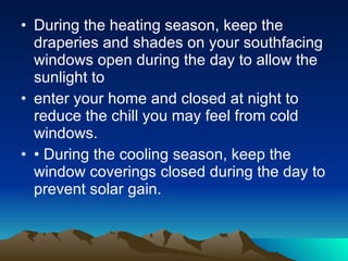 Heating and Cooling Tips Set your thermostat as low as is comfortable in the winter and as high as is comfortable in the summer. Clean or replace filters on furnaces once a month or as needed.  Clean warm-air registers, baseboard heaters, and radiators as needed; make sure they’re not blocked by furniture, carpeting, or drapes. 