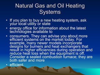 When you use the fireplace, reduce heat loss by opening dampers in the bottom of the firebox (if provided) or open the nearest window slightly— approximately 1 inch—and close doors leading into the room. Lower the thermostat setting to between 50° and 55°F.  Install tempered glass doors and a heat-air exchange system that blows warmed air back into the room. 