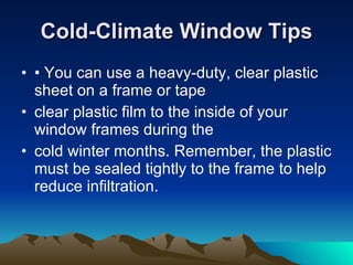 Windows Windows can be one of your home’s most attractive features. Windows provide views, daylighting, ventilation, and solar heating in the winter. Unfortunately, they can also account for 10% to 25% of your heating bill. During the summer, sunny windows make your air conditioner work two to three times harder. If you live in the Sun Belt, look into new solar control spectrally selective windows, which can cut the cooling load by more than half. 