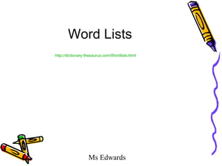Ms Edwards
Word Lists
http://dictionary-thesaurus.com/Wordlists.html
 