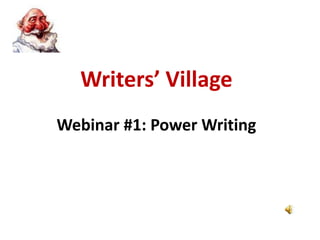 Writers’ Village
Webinar #1: Power Writing
 