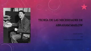 TEORÍA DE LAS NECESIDADES DE
ABRAHAM MASLOW
YANARA MUÑOZ
II°B
COLEGIO FRANCISCO ARRIARAN
 