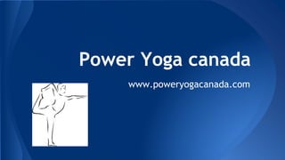 Power Yoga canada
www.poweryogacanada.com
 