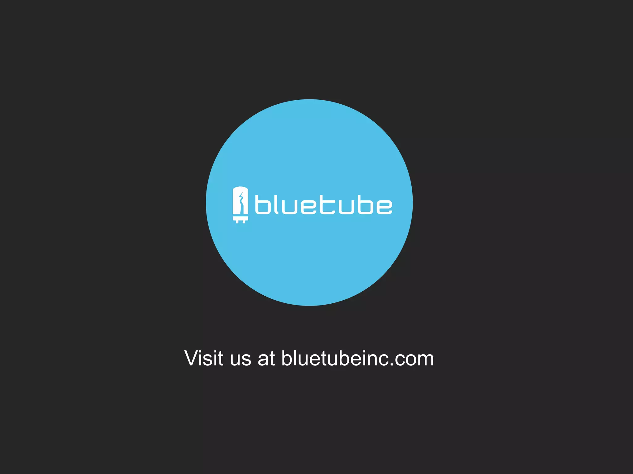 Visit us at bluetubeinc.com 
