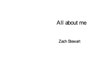 All about me
Zach Stewart
 