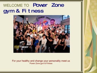 WELCOME TO   Power Zone gym & Fitness For your healthy and change your personality meet us  Power Zone gym & Fitness 