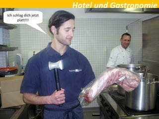 Hotel und Gastronomie
Ich schlag dich jetzt
platt!!!
 