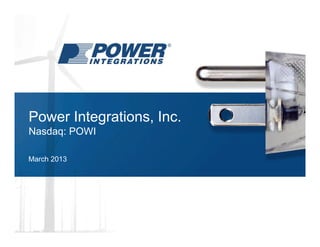 Power Integrations, Inc.
Nasdaq: POWI

March 2013
 