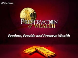 Welcome: Produce, Provide and Preserve Wealth 