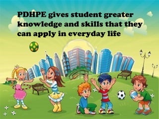 PDHPE gives student greater
knowledge and skills that they
can apply in everyday life
 