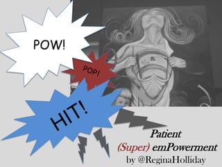 POW!

Patient
(Super) emPowerment
by @ReginaHolliday

 