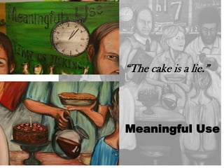 “The cake is a lie.”

Meaningful Use

 