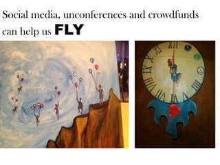 Social media, unconferences and crowdfunds
can help us FLY

 