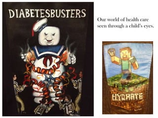 Our world of health care
seen through a child’s eyes.

 