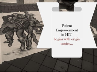 Patient
Empowerment
in HIT
begins with origin
stories…

 