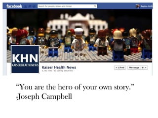 “You are the hero of your own story.”
-Joseph Campbell

 