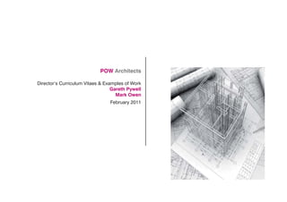 POW Architects

Director’s Curriculum Vitaes & Examples of Work
                                  Gareth Pywell
                                    Mark Owen
                                 February 2011
 