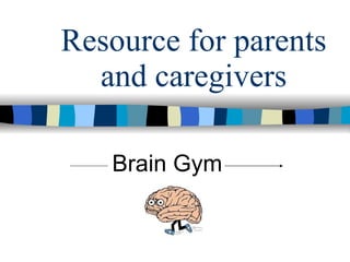 Resource for parents and caregivers Brain Gym 