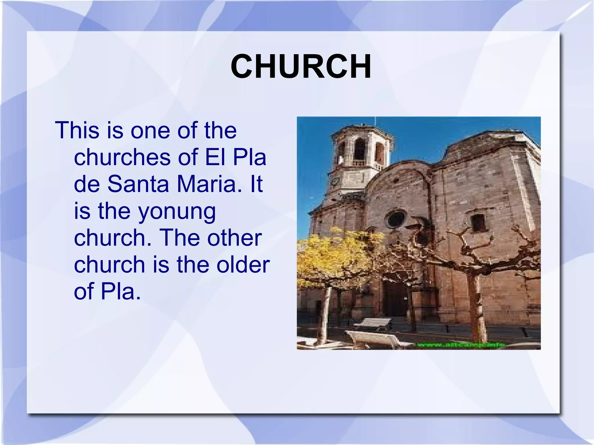 CHURCH
This is one of the
 churches of El Pla
 de Santa Maria. It
 is the yonung
 church. The other
 church is the older
 of Pla.
 