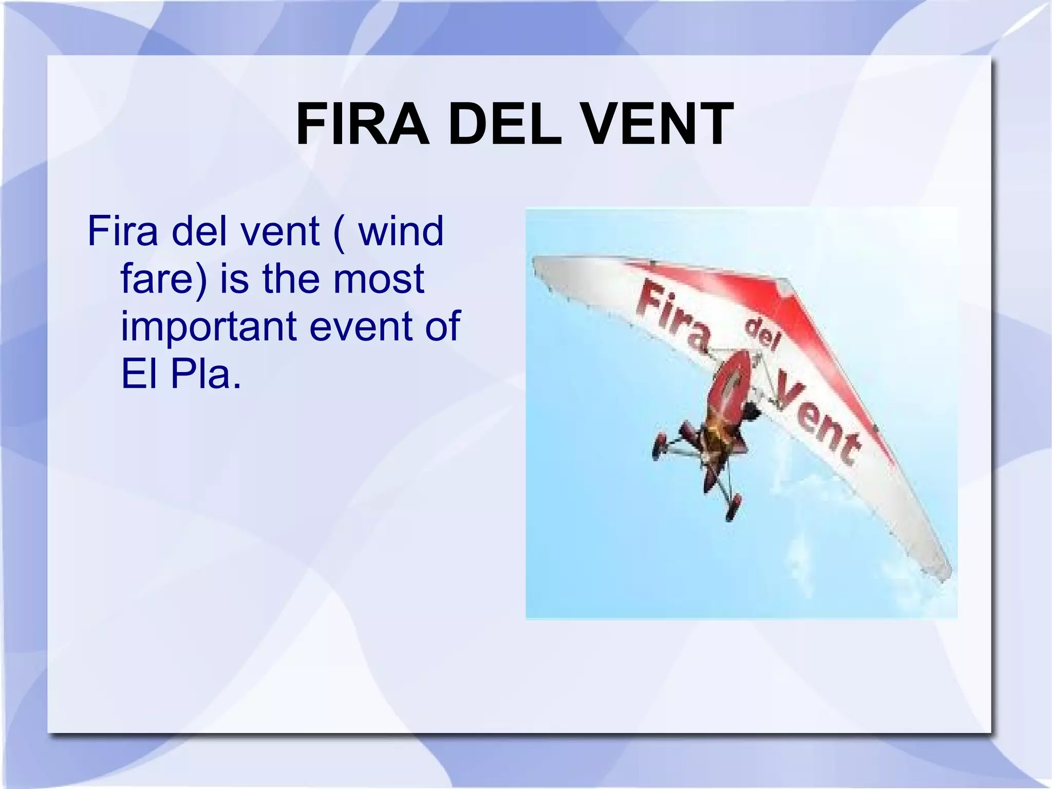 FIRA DEL VENT
Fira del vent ( wind
  fare) is the most
  important event of
  El Pla.
 