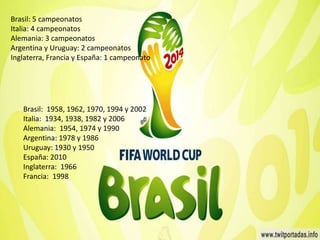 Brasil: 5 campeonatos 
Italia: 4 campeonatos 
Alemania: 3 campeonatos 
Argentina y Uruguay: 2 campeonatos 
Inglaterra, Francia y España: 1 campeonato 
Brasil: 1958, 1962, 1970, 1994 y 2002 
Italia: 1934, 1938, 1982 y 2006 
Alemania: 1954, 1974 y 1990 
Argentina: 1978 y 1986 
Uruguay: 1930 y 1950 
España: 2010 
Inglaterra: 1966 
Francia: 1998 
 