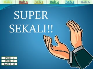 SUPER 
SEKALI!! 
BACK 1 - 3 
BACK 2 - 7 
BACK 8 - 10 
 