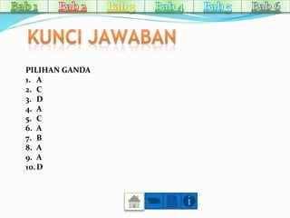 PILIHAN GANDA 
1. A 
2. C 
3. D 
4. A 
5. C 
6. A 
7. B 
8. A 
9. A 
10.D 
 