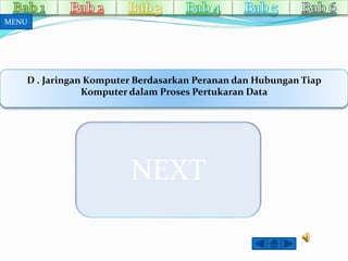 D . Jaringan Komputer Berdasarkan Peranan dan Hubungan Tiap 
Komputer dalamProses Pertukaran Data 
NEXT 
MENU 
 